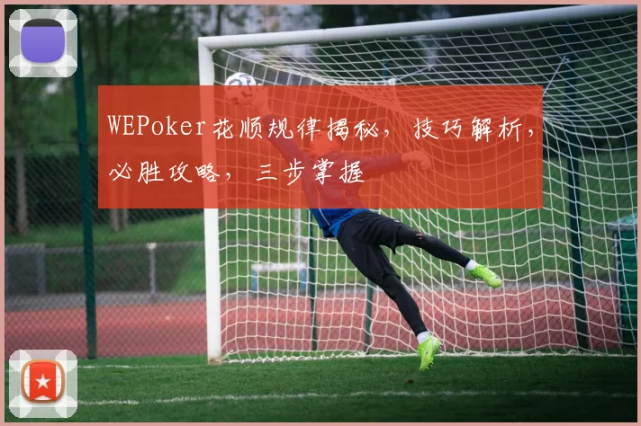 WEPoker花顺规律揭秘，技巧解析，必胜攻略，三步掌握