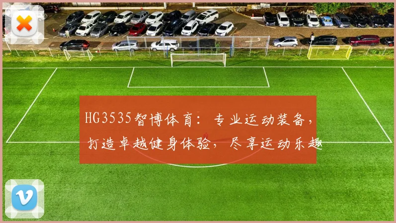 HG3535智博体育：专业运动装备，打造卓越健身体验，尽享运动乐趣，